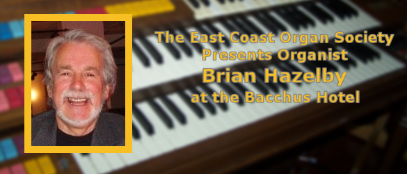 The East Coast Organ Society Presents Organist Brian Hazelby at the Bacchus Hotel